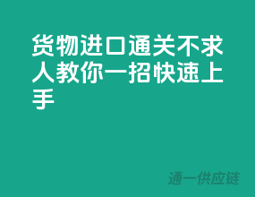货物进口通关不求人，教你一招快速上手