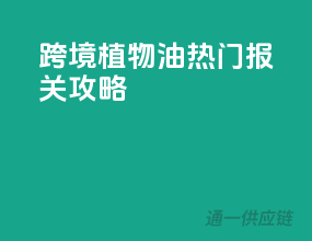 跨境植物油热门报关攻略
