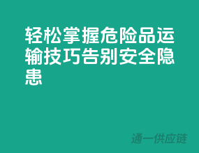 轻松掌握危险品运输技巧，告别安全隐患！”
