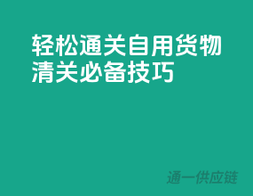 轻松通关，自用货物清关必备技巧