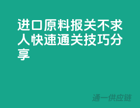 进口原料报关不求人，快速通关技巧分享