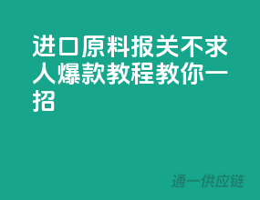 进口原料报关不求人，爆款教程教你一招！