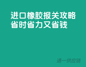 进口橡胶报关攻略，省时省力又省钱