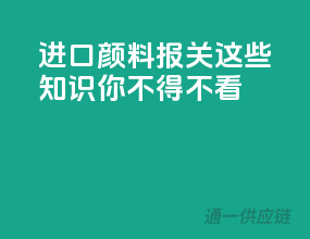 进口颜料报关，这些知识你不得不看