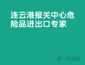 连云港报关中心，危险品进出口专家