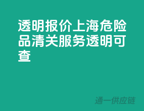 透明报价，上海危险品清关服务透明可查