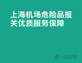 上海机场危险品报关，优质服务保障