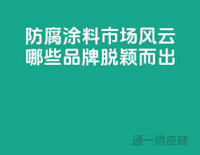 防腐涂料市场风云，哪些品牌脱颖而出