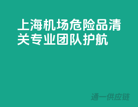 上海机场危险品清关，专业团队护航