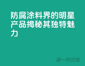 防腐涂料界的明星产品，揭秘其独特魅力！