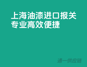 上海油漆进口报关，专业、高效、便捷
