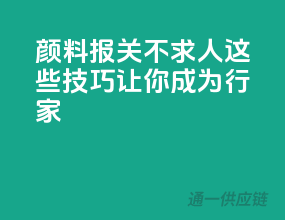 颜料报关不求人，这些技巧让你成为行家
