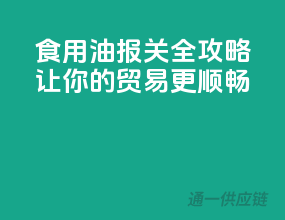 食用油报关全攻略：让你的贸易更顺畅