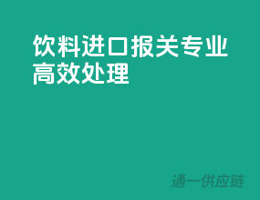 饮料进口报关，专业高效处理