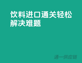 饮料进口通关，轻松解决难题