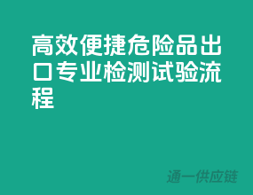 高效便捷，危险品出口，专业检测试验流程