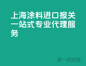 上海涂料进口报关，一站式专业代理服务