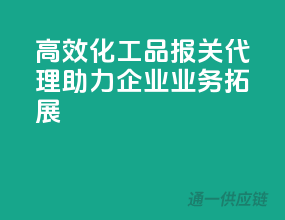 高效化工品报关代理，助力企业业务拓展