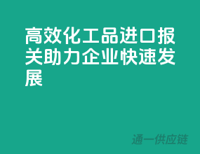 高效化工品进口报关，助力企业快速发展