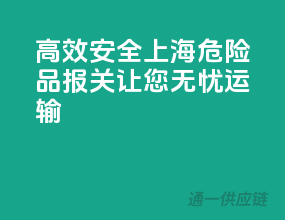 高效安全，上海危险品报关，让您无忧运输！