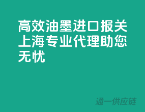 高效油墨进口报关，上海专业代理助您无忧