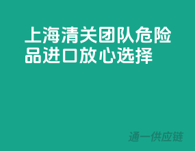 上海清关团队，危险品进口放心选择