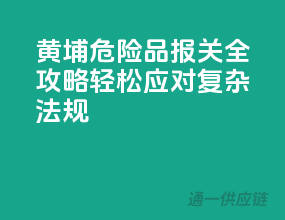 黄埔危险品报关全攻略：轻松应对复杂法规