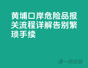 黄埔口岸危险品报关流程详解，告别繁琐手续