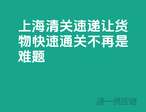 上海清关速递：让货物快速通关不再是难题