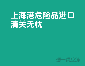 上海港危险品进口，清关无忧