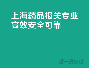 上海药品报关，专业高效，安全可靠