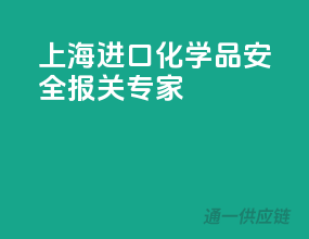上海进口化学品，安全报关专家