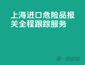 上海进口危险品报关，全程跟踪服务
