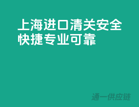 上海进口清关，安全快捷，专业可靠