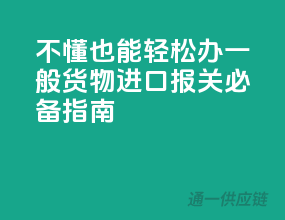 不懂也能轻松办！一般货物进口报关必备指南