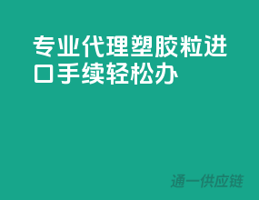 专业代理，塑胶粒进口手续轻松办