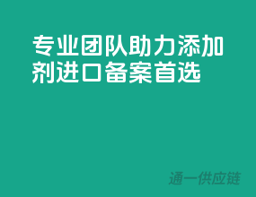 专业团队助力，添加剂进口备案首选