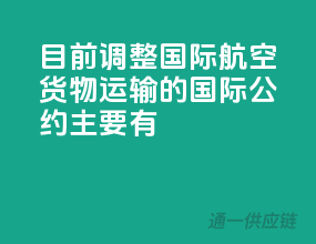 目前调整国际航空货物运输的国际公约主要有