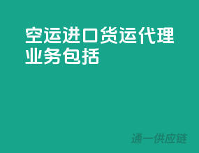 空运进口货运代理业务包括
