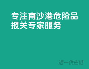 专注南沙港，危险品报关专家服务！