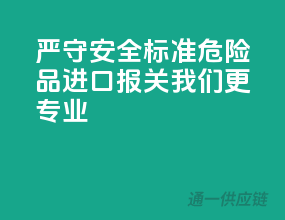 严守安全标准，危险品进口报关，我们更专业