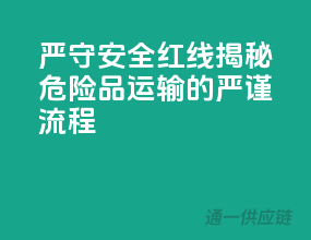 严守安全红线：揭秘危险品运输的严谨流程