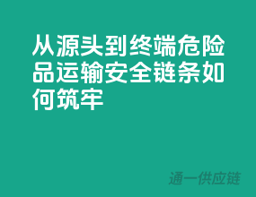 从源头到终端，危险品运输安全链条如何筑牢？