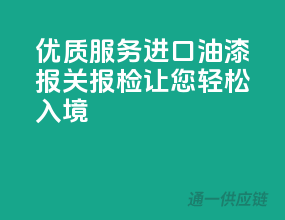 优质服务，进口油漆报关报检，让您轻松入境