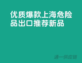 优质爆款！上海危险品出口推荐新品