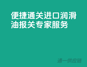 便捷通关，进口润滑油报关专家服务