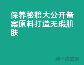 保养秘籍大公开！备案原料打造无瑕肌肤