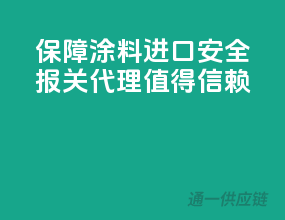 保障涂料进口安全，报关代理值得信赖