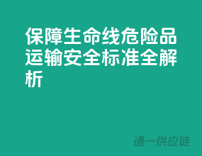 保障生命线：危险品运输安全标准全解析