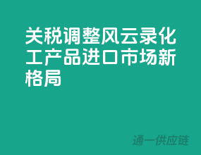 关税调整风云录：化工产品进口市场新格局